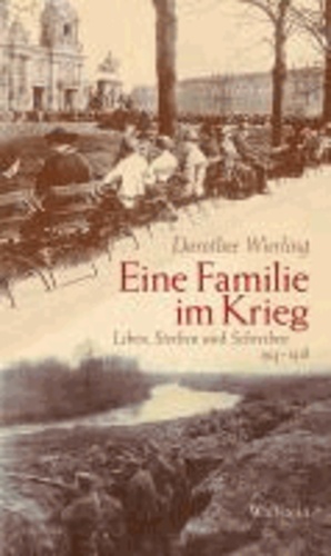 Eine Familie im Krieg - Leben, Sterben und Schreiben 1914-1918.