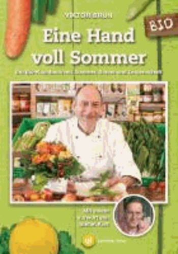 Eine Hand voll Sommer - Ein Bio-Kochbuch mit Sommer, Sonne und Leidenschaft. Mit einem Vorwort von Stefan Kurt..