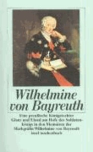 Eine preußische Königstochter - Glanz und Elend am Hofe des Soldatenkönigs in den Memoiren der Markgräfin Wilhelmine von Bayreuth.