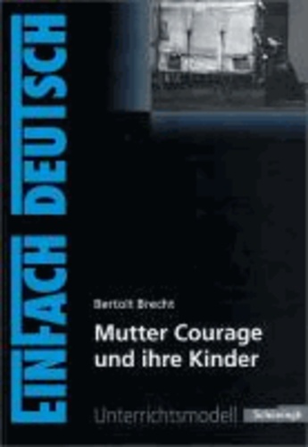 EinFach Deutsch Unterrichtsmodell. Bertolt Brecht: Mutter Courage und ihre Kinder - Gymnasiale Oberstufe.