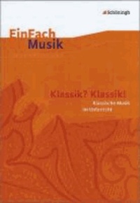 EinFach Musik - EinFach Musik. Klassik? Klassik!: Musikalische Klassik im Unterricht.