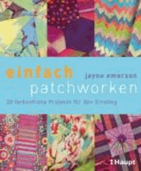 einfach patchworken - 20 farbenfrohe Projekte für den Einstieg.