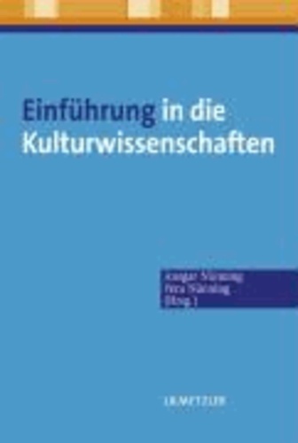 Einführung in die Kulturwissenschaften - Theoretische Grundlagen - Ansätze - Perspektiven.