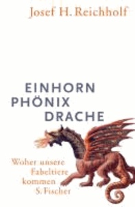 Einhorn, Phönix, Drache - Woher unsere Fabeltiere kommen.
