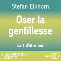 Oser la gentillesse : L'Art d'être bon