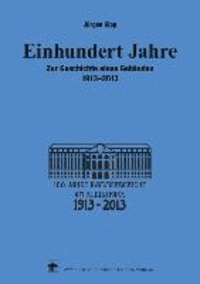 Einhundert Jahre - Zur Geschichte eines Gebäudes 1913-2013.