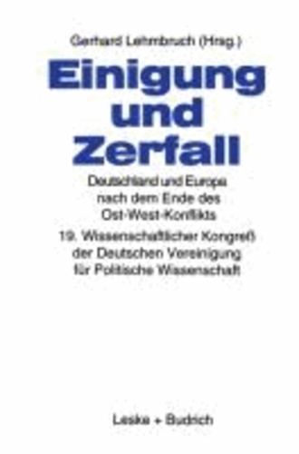 Einigung und Zerfall: Deutschland und Europa nach dem Ende des Ost-West-Konflikts - 19. Wissenschaftlicher Kongreß der Deutschen Vereinigung für Politische Wissenschaft.