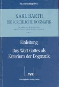 Einleitung / Wort Gottes als Kriterium der Dogmatik - Die Lehre vom Wort Gottes. Prolegomena zur Kirchlichen Dogmatik (I,1 §§ 1 - 7).