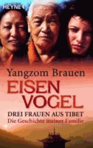 Eisenvogel - Drei Frauen aus Tibet. Die Geschichte meiner Familie.