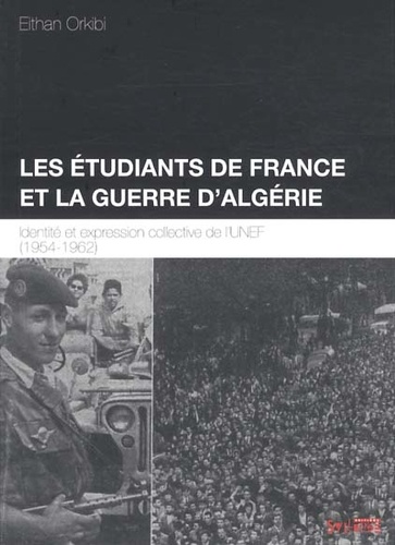 Eithan Orkibi - Les étudiants de France et la guerre dAlgérie - Identité et expression collective de lUNEF (1954-1962).