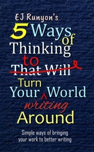  EJ Runyon - 5 Ways of Thinking to Turn Your Writing World Around: Simple Ways of Bringing Your Work to Better Writing.