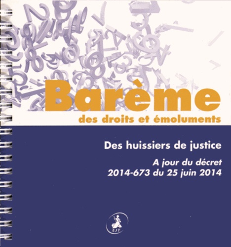  EJT - Barème des droits et émoluments des huissiers de justice - A jour du décret 2014-673 du 25 juin 2014.