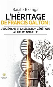 L'héritage de Francis Galton :l'eugénisme et la sélection génétique à l'heure actuelle