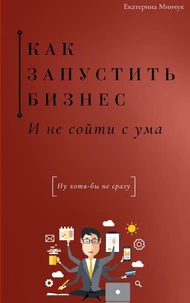 Как запустить бизнес и не сойти с ума (ну хотя бы не сразу)