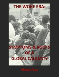The Woke Era: Symptoms &amp; Roots of a Global Calamity