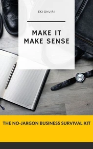 Make It Make Sense: The No-jargon Business Survival Kit