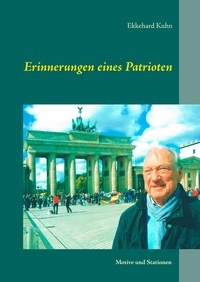 Ekkehard Kuhn - Erinnerungen eines Patrioten - Motive und Stationen.
