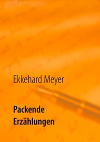 Ekkehard Meyer - Packende Erzählungen - Fesselnde Geschichten mit überraschendem Ausgang.