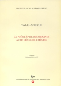El-acheche Taieb - La poésie chiite des origines au IIIe siècle de l’Hégire.