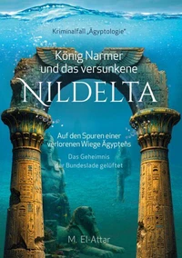 König Narmer und das versunkene Nildelta- Auf den Spuren einer verlorenen Wiege Ägyptens