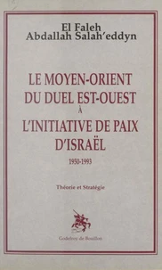 Le Moyen-Orient du duel Est-Ouest à l'initiative de paix d'Israël : 1950-1993, théorie et stratégie