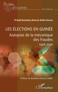 El Hadj Mamadou Moctar Diallo Noussy - Les élections en Guinée - Autopsie de la mécanique des fraudes (1958-2020).