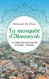 El hadj mohamed aly eric Thiam - La mosquée d'Almamyah - Ou l'islam dans la presqu'île de Tombo-Conakry.