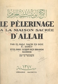 El Hadj Sliman ben Ibrahim Baamer et Etienne Dinet - Le pèlerinage à la maison sacrée d'Allah.