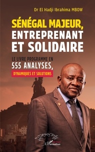 El Hadji Ibrahima Mbow - Sénégal majeur, entreprenant et solidaire - Le livre programme en 555 analyses, dynamiques et solutions.