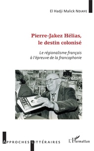 El Hadji Malick Ndiaye - Pierre-Jakez Helias, le destin colonisé - Le régionalisme français à l'épreuve de la francophonie.