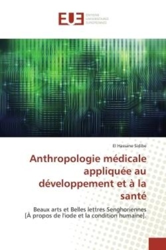 El Hassane Sidibé - Anthropologie médicale appliquée au développement et à la santé - Beaux arts et Belles lettres Senghoriennes [À propos de l'iode et la condition humaine ..