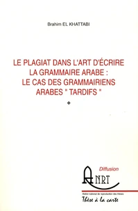 Le plagiat dans l'art d'écrire la grammaire arabe : le cas des grammairiens arabes "tardifs"