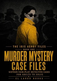 Murder Mystery Case Files: Sixteen Fair-Play Detective Cases for Adults to Solve