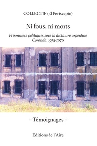 El Periscopio - Ni fous, ni morts - Prisonniers politiques sous la dictature argentine. Coronda, 1974-1979.