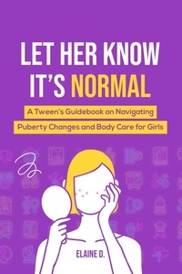  Elaine D. - Let Her Know It's Normal: A Tween’s Guidebook on Navigating Puberty Changes and Body Care for Girls.