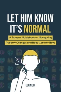  Elaine D. - Let Him Know It's Normal: A Tween’s Guidebook on Navigating Puberty Changes and Body Care for Boys.