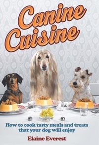Elaine Everest - Canine Cuisine - How to cook tasty meals and treats that your dog will enjoy.