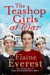 Elaine Everest - The Teashop Girls at War - A captivating wartime saga from the bestselling author of The Woolworths Girls.