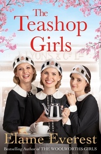 Elaine Everest - The Teashop Girls - A warm, moving tale of wartime friendship from the bestselling author of the Woolworths series.