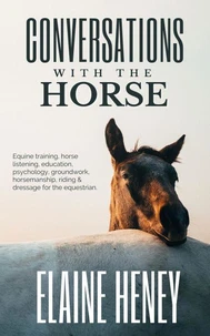 Conversations with the Horse | Equine Training, Horse Listening, Education, Psychology, Horsemanship, Groundwork, Riding &amp; Dressage for the Equestrian.