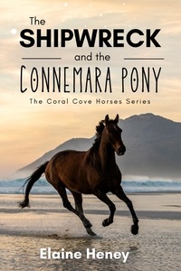  Elaine Heney - The Shipwreck and the Connemara Pony - The Coral Cove Horses Series - Coral Cove Horse Adventures for Girls and Boys, #5.