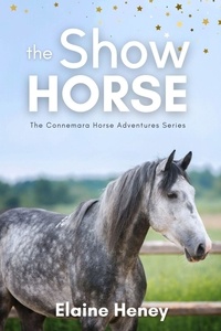  Elaine Heney - The Show Horse - Book 2 in the Connemara Horse Adventure Series for Kids - Connemara Horse Adventures.