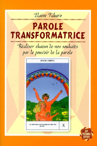 Elaine Kibaro - PAROLE TRANSFORMATRICE. - Réaliser chacun de nos souhaits par le pouvoir de la parole.