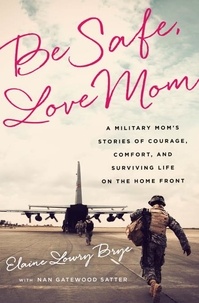 Elaine Lowry Brye et Nan Gatewood Satter - Be Safe, Love Mom - A Military Mom's Stories of Courage, Comfort, and Surviving Life on the Home Front.