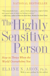 Elaine N. Aron - The Highly Sensitive Person - How to Thrive When the World Overwhelms You.