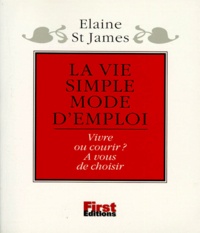 Elaine St James - La Vie Simple. Des Idees Toutes Simples Pour Travailler Un Peu Moins Et Vivre Beaucoup Mieux.