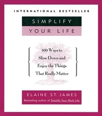 Elaine St. James - Simplify Your Life - 100 Ways to Slow Down and Enjoy the Things That Really Matter.