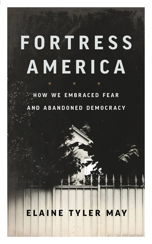 Fortress America. How We Embraced Fear and Abandoned Democracy