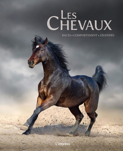 Les chevaux. Races, comportement, légendes