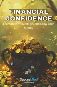 Téléchargement de livres complets Financial Confidence - Learn to Earn, Manage and Grow Your Money